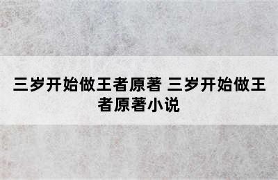 三岁开始做王者原著 三岁开始做王者原著小说